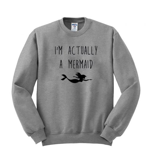 i'm actually a mermaid sweatshirt