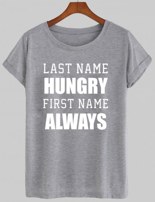 last name hungry first name always tshirt