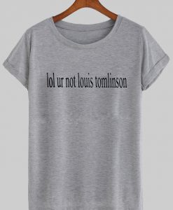 lol ur not louis tomlinson tshirt