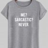 me sarcastic never tshirt