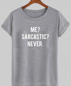 me sarcastic never tshirt