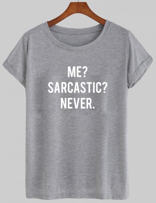 me sarcastic never tshirt