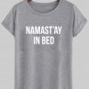 namast'ay in bed tshirt