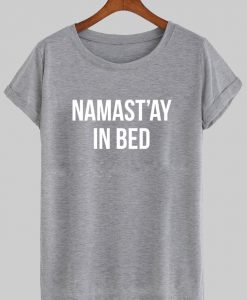 namast'ay in bed tshirt