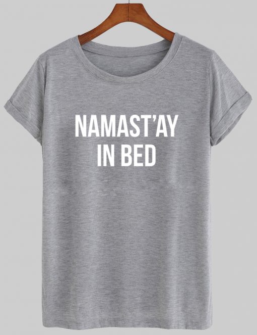 namast'ay in bed tshirt