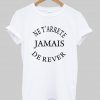 ne terrete jamais de rever tshirt