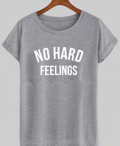 no hard feelings tshirt