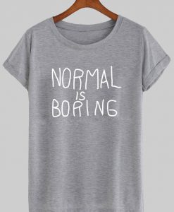 normal is boring tshirt