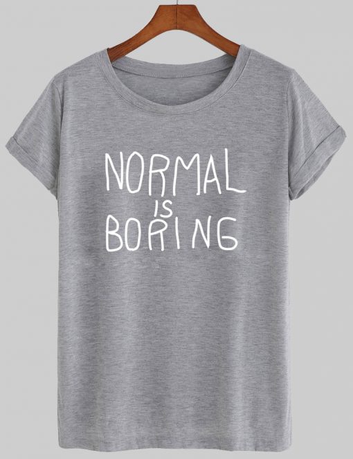 normal is boring tshirt