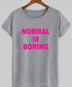 normal is boring tshirt