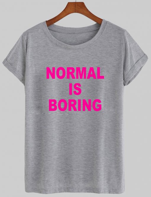 normal is boring tshirt