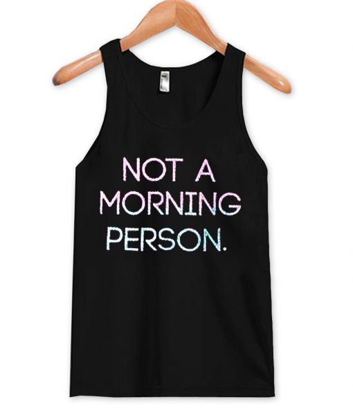 not a morning person tanktop