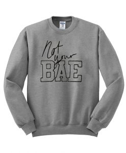 not your bae sweatshirt