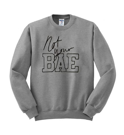 not your bae sweatshirt