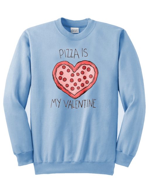 pizza is my valentine sweatshirt