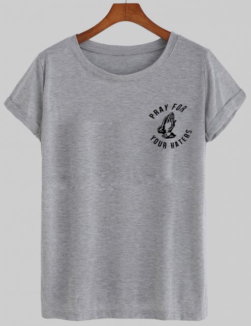 pray for your haters tshirt