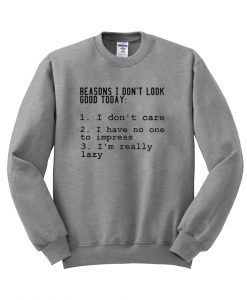 reason i dont look good today sweatshirt