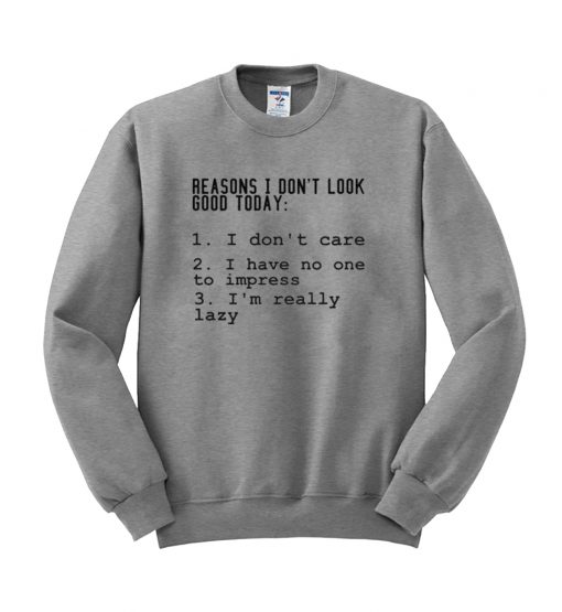 reason i dont look good today sweatshirt