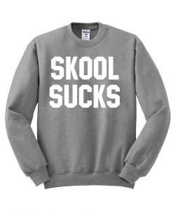 skool sucks sweatshirt