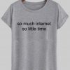 so much internet so little time tshirt