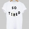 so tired tshirt