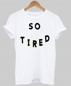 so tired tshirt