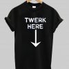 twerk here tshirt