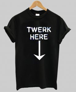 twerk here tshirt