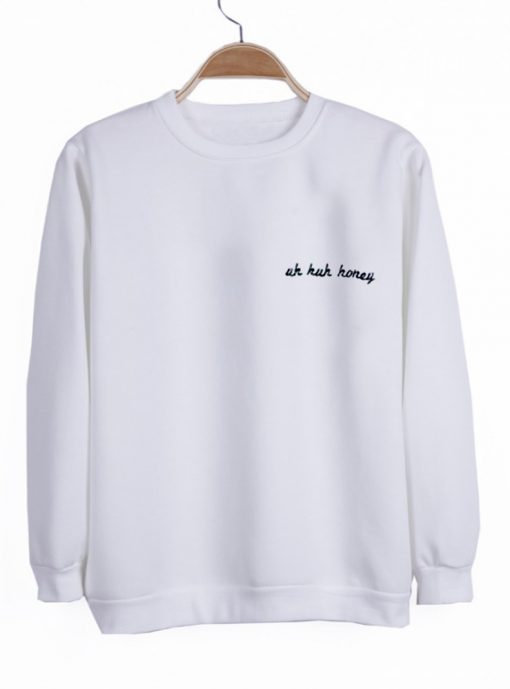 uh huh honey sweatshirt