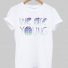 we are young tshirt