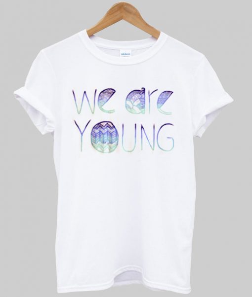 we are young tshirt