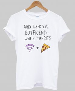 who needs a boy friend tshirt