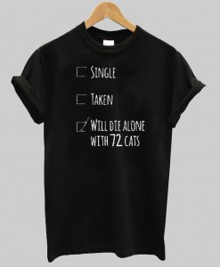 will die alone with 72 cats tshirt