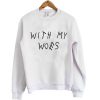 with my woes sweatshirt