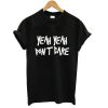 yeah yeah dont care tshirt