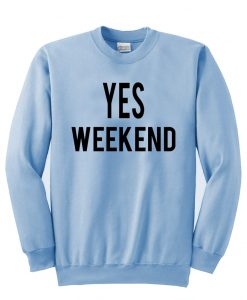 yes weekend sweatshirt