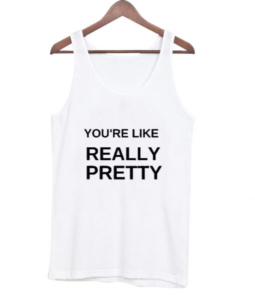 you're like really pretty tanktop