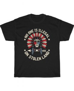 Anti Trump No One Is Illegal On Stolen Land Indigenous Immigrant T Shirt