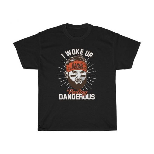 Baker Mayfield I Woke Up Felling Dangerous Dawg Pound T Shirt