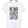 Can't get out of bed tshirt