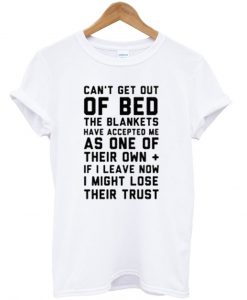 Can't get out of bed tshirt