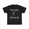 Funny Keanu Reeves Be Kind To Animals Or ILl Kill You Unisex T Shirt