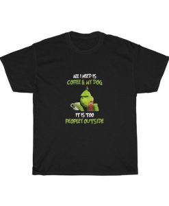 Grinches All I Need Is Coffee And My Dog It Is Too Unisex T Shirt