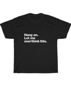 Hang On Let Me Overthink This Unisex T Shirt