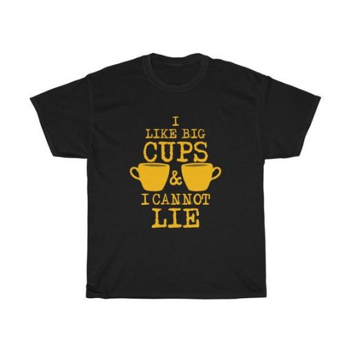 I Like Big Cups Of Coffee I Cannot Lie Unisex T Shirt