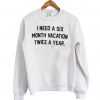 I Need A Six Month Vacation sweatshirt