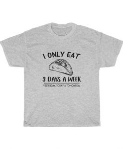 I Only Eat Taco 3 Days A Week Unisex T Shirt