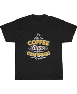 I Run On Coffee Chaos And Cuss Words Unisex T Shirt