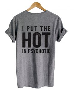 I put the hot in psychotic T shirt Back