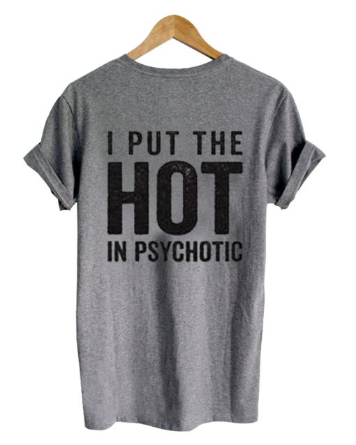 I put the hot in psychotic T shirt Back